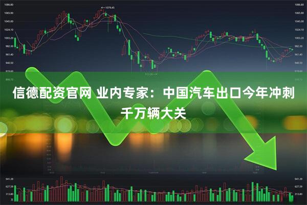 信德配资官网 业内专家：中国汽车出口今年冲刺千万辆大关